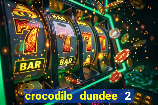 crocodilo dundee 2 filme completo dublado